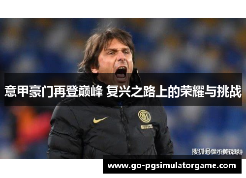 意甲豪门再登巅峰 复兴之路上的荣耀与挑战