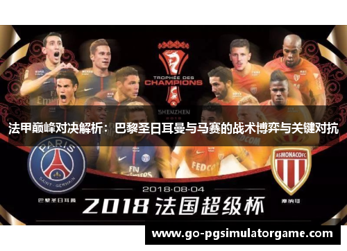 法甲巅峰对决解析:巴黎圣日耳曼与马赛的战术博弈与关键对抗 法甲巅峰对决解析:巴黎圣日耳曼与马赛的战术博弈与关键对抗