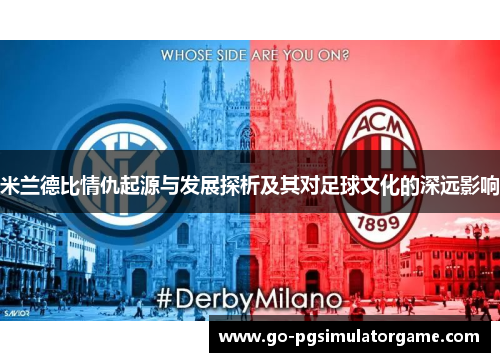 米兰德比情仇起源与发展探析及其对足球文化的深远影响 米兰德比情仇起源与发展探析及其对足球文化的深远影响