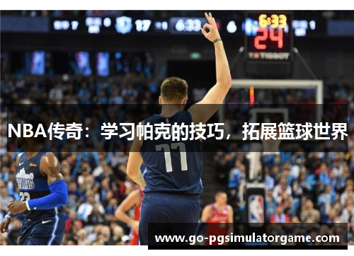 NBA传奇：学习帕克的技巧，拓展篮球世界