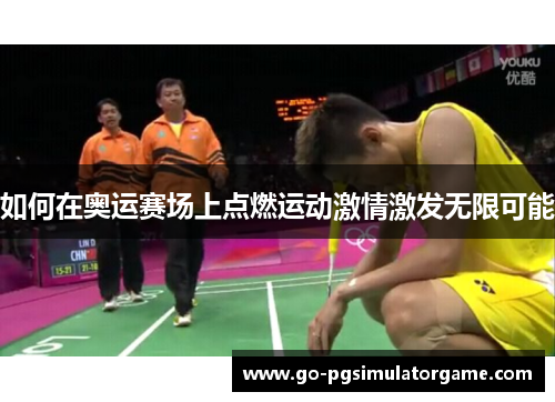 如何在奥运赛场上点燃运动激情激发无限可能