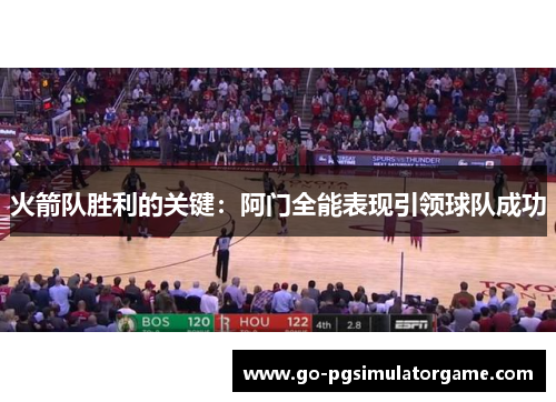 火箭队胜利的关键:阿门全能表现引领球队成功 火箭队胜利的关键:阿门全能表现引领球队成功