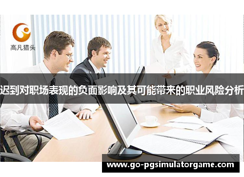 迟到对职场表现的负面影响及其可能带来的职业风险分析 迟到对职场表现的负面影响及其可能带来的职业风险分析