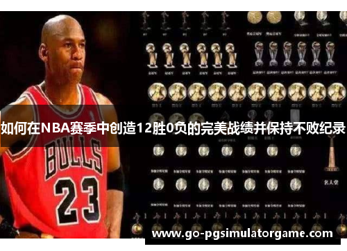 如何在NBA赛季中创造12胜0负的完美战绩并保持不败纪录