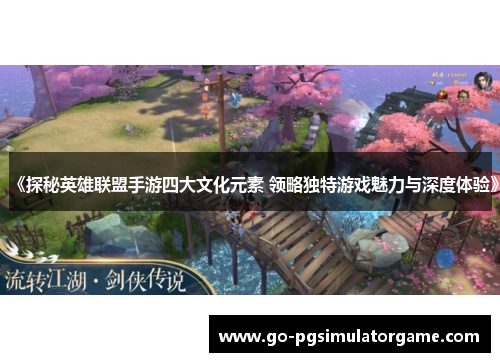 《探秘英雄联盟手游四大文化元素 领略独特游戏魅力与深度体验》 《探秘英雄联盟手游四大文化元素 领略独特游戏魅力与深度体验》