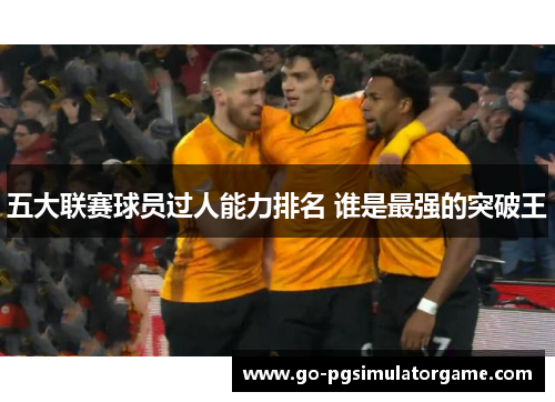 五大联赛球员过人能力排名 谁是最强的突破王