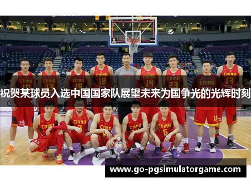 祝贺某球员入选中国国家队展望未来为国争光的光辉时刻