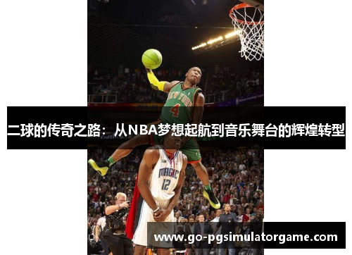 二球的传奇之路：从NBA梦想起航到音乐舞台的辉煌转型