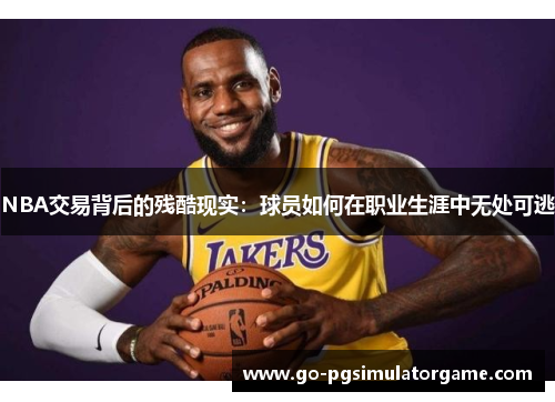 NBA交易背后的残酷现实:球员如何在职业生涯中无处可逃 NBA交易背后的残酷现实:球员如何在职业生涯中无处可逃