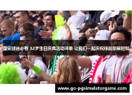 国安球迷必看 32岁生日庆典活动详单 让我们一起庆祝绿茵荣耀时刻