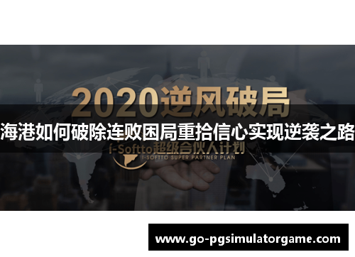 海港如何破除连败困局重拾信心实现逆袭之路