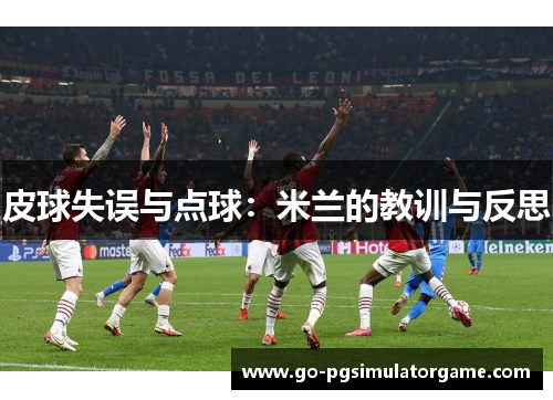 皮球失误与点球:米兰的教训与反思 皮球失误与点球:米兰的教训与反思