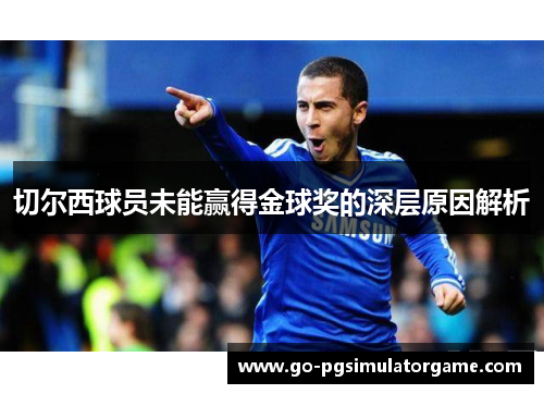 切尔西球员未能赢得金球奖的深层原因解析 切尔西球员未能赢得金球奖的深层原因解析