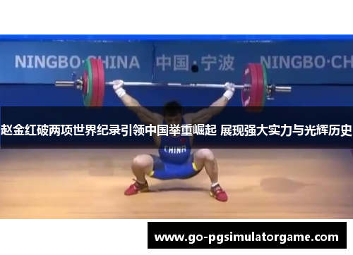 赵金红破两项世界纪录引领中国举重崛起 展现强大实力与光辉历史 赵金红破两项世界纪录引领中国举重崛起 展现强大实力与光辉历史