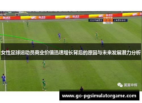 女性足球运动员商业价值迅速增长背后的原因与未来发展潜力分析