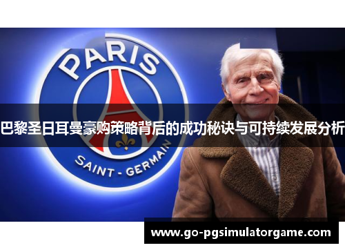 巴黎圣日耳曼豪购策略背后的成功秘诀与可持续发展分析