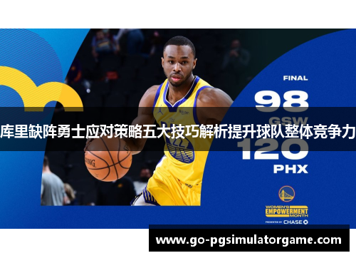 库里缺阵勇士应对策略五大技巧解析提升球队整体竞争力 库里缺阵勇士应对策略五大技巧解析提升球队整体竞争力