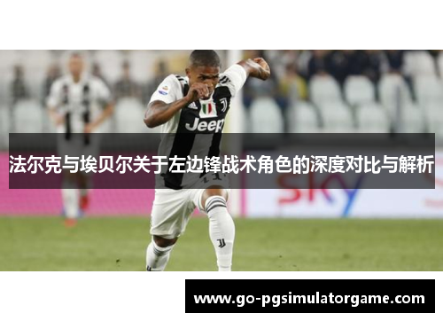 法尔克与埃贝尔关于左边锋战术角色的深度对比与解析