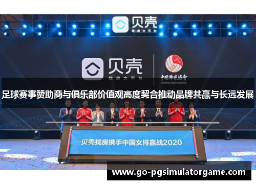 足球赛事赞助商与俱乐部价值观高度契合推动品牌共赢与长远发展